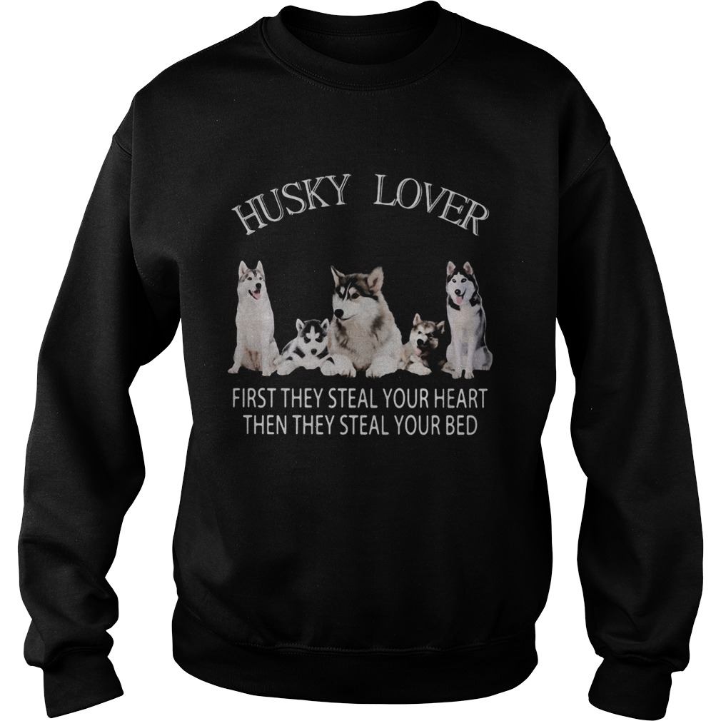 Husky lover first they steal your heart then they steal your bed Sweatshirt