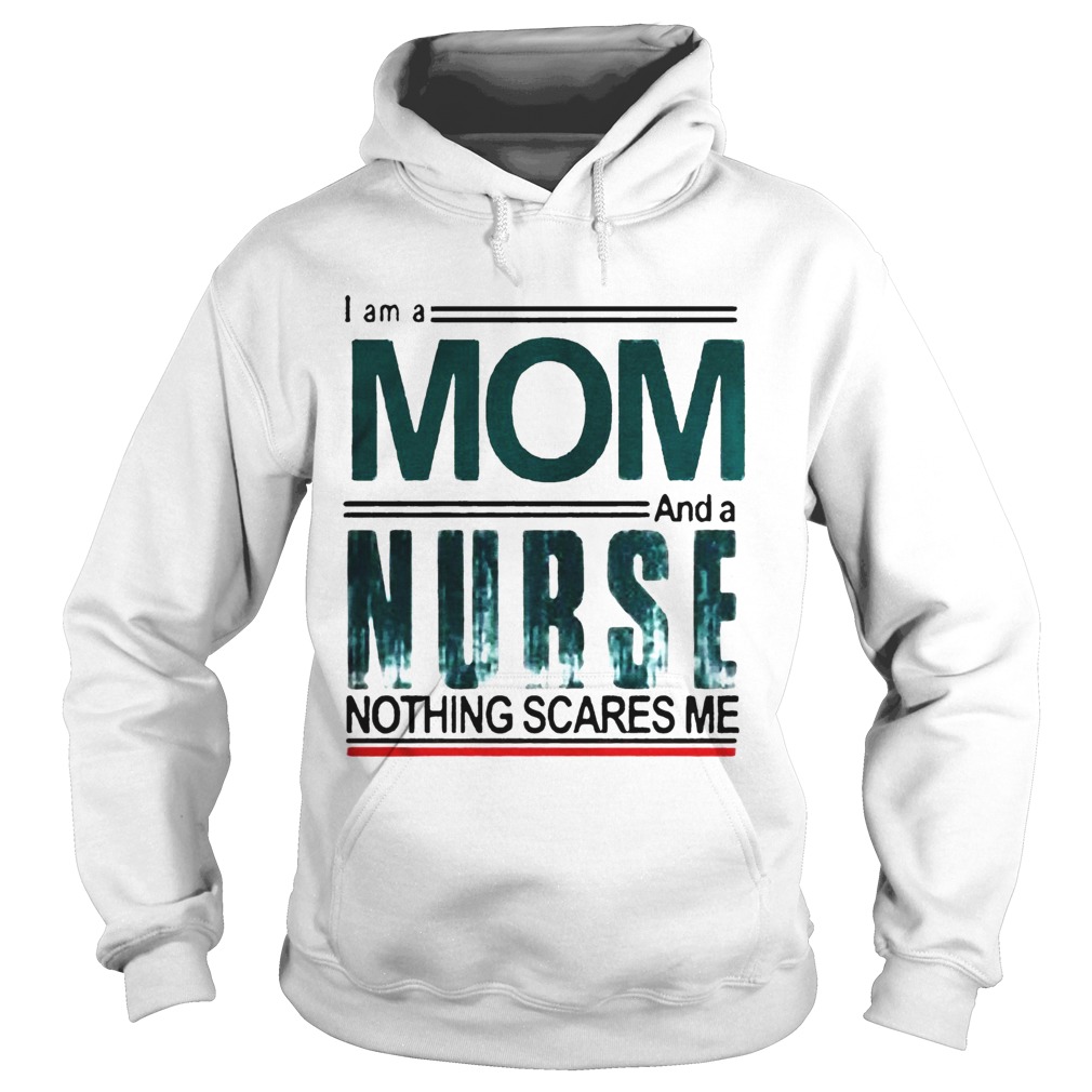 I Am A Mom And A Nurse Nothing Scares Me Hoodie