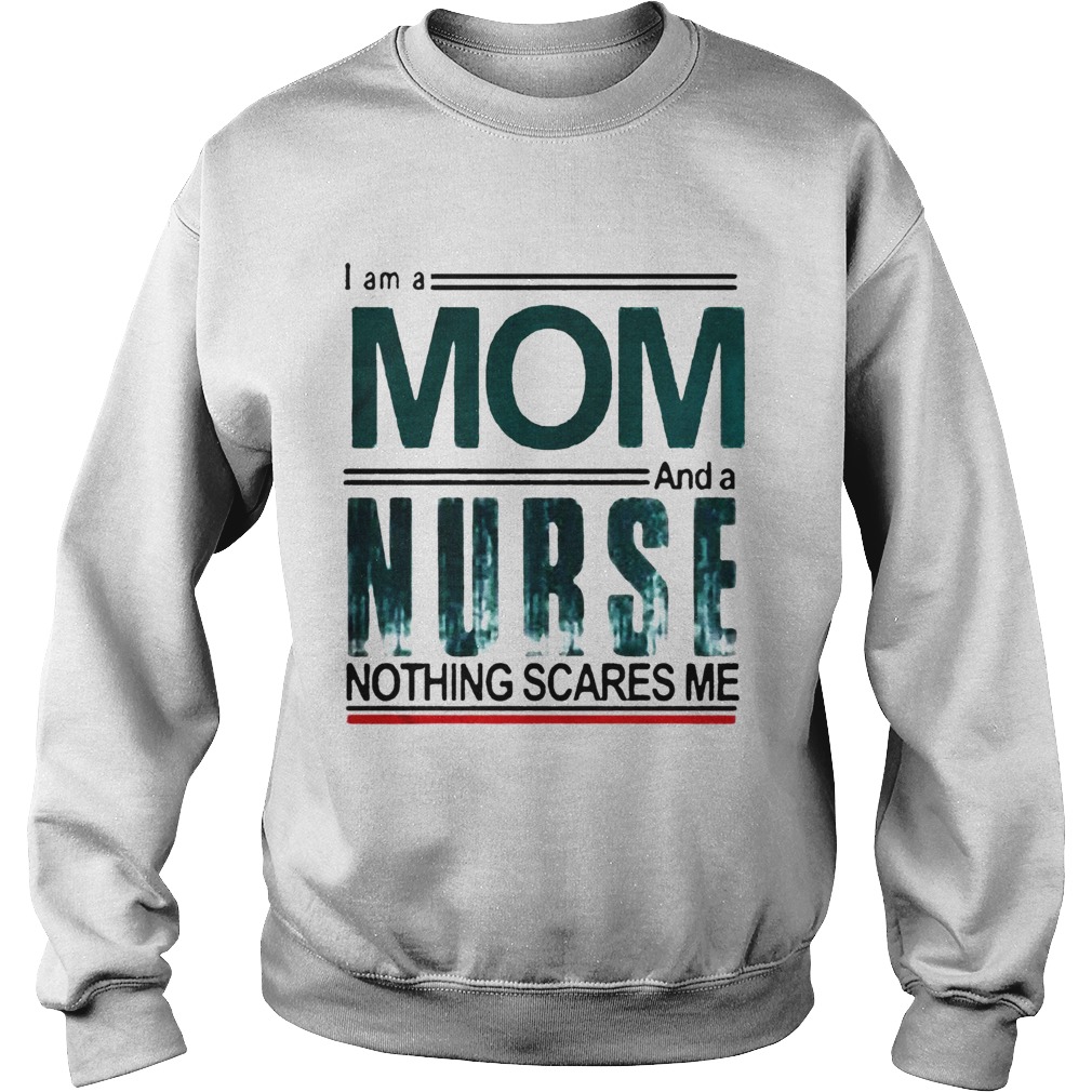 I Am A Mom And A Nurse Nothing Scares Me Sweatshirt