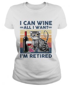 I Can Wine All I Want Im Retired Vintage  Classic Ladies