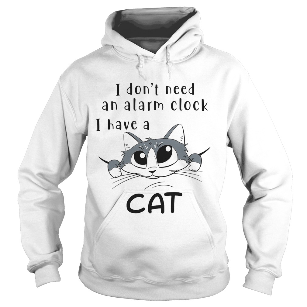 I Dont Need An Alarm Clock I Have A Cat  Hoodie