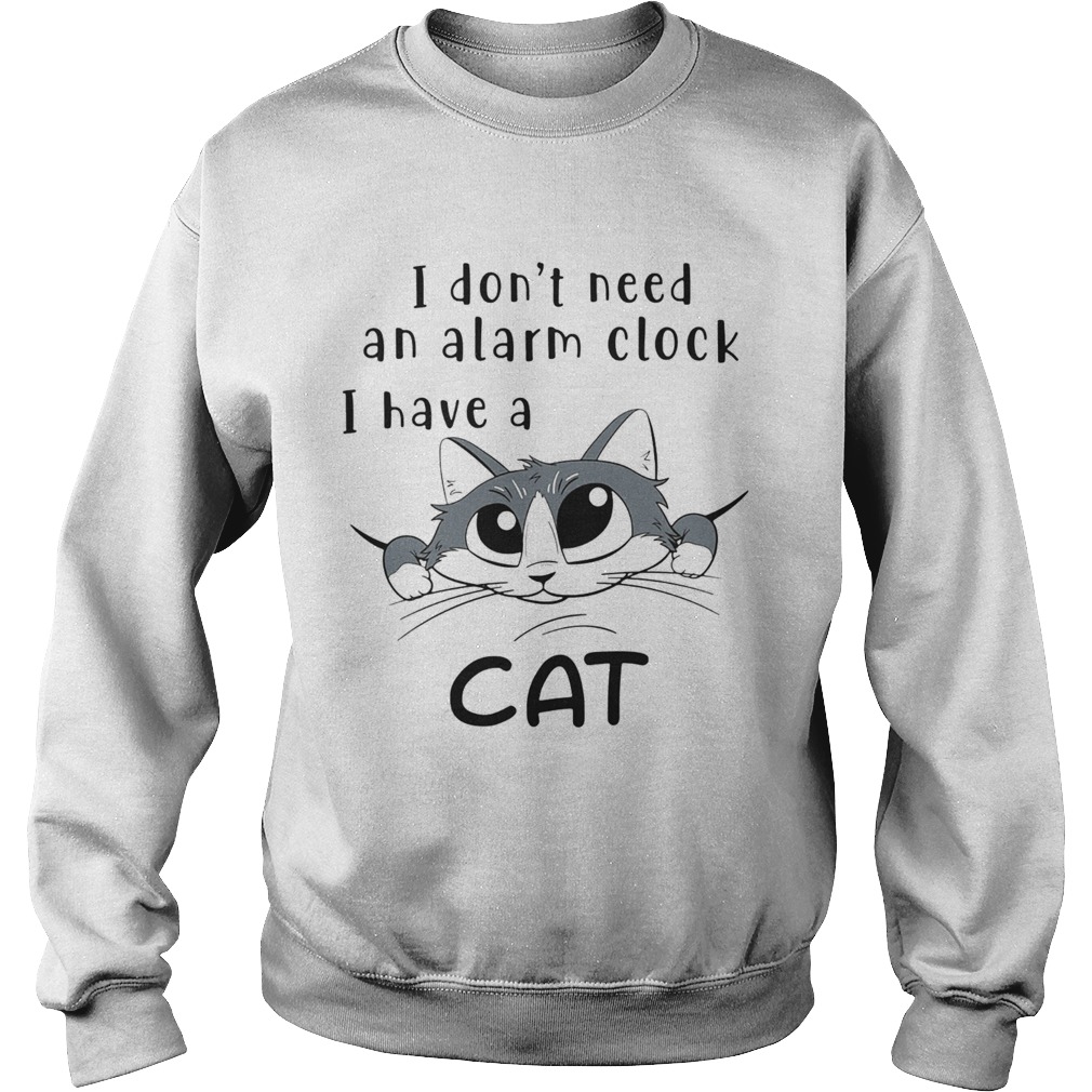 I Dont Need An Alarm Clock I Have A Cat  Sweatshirt