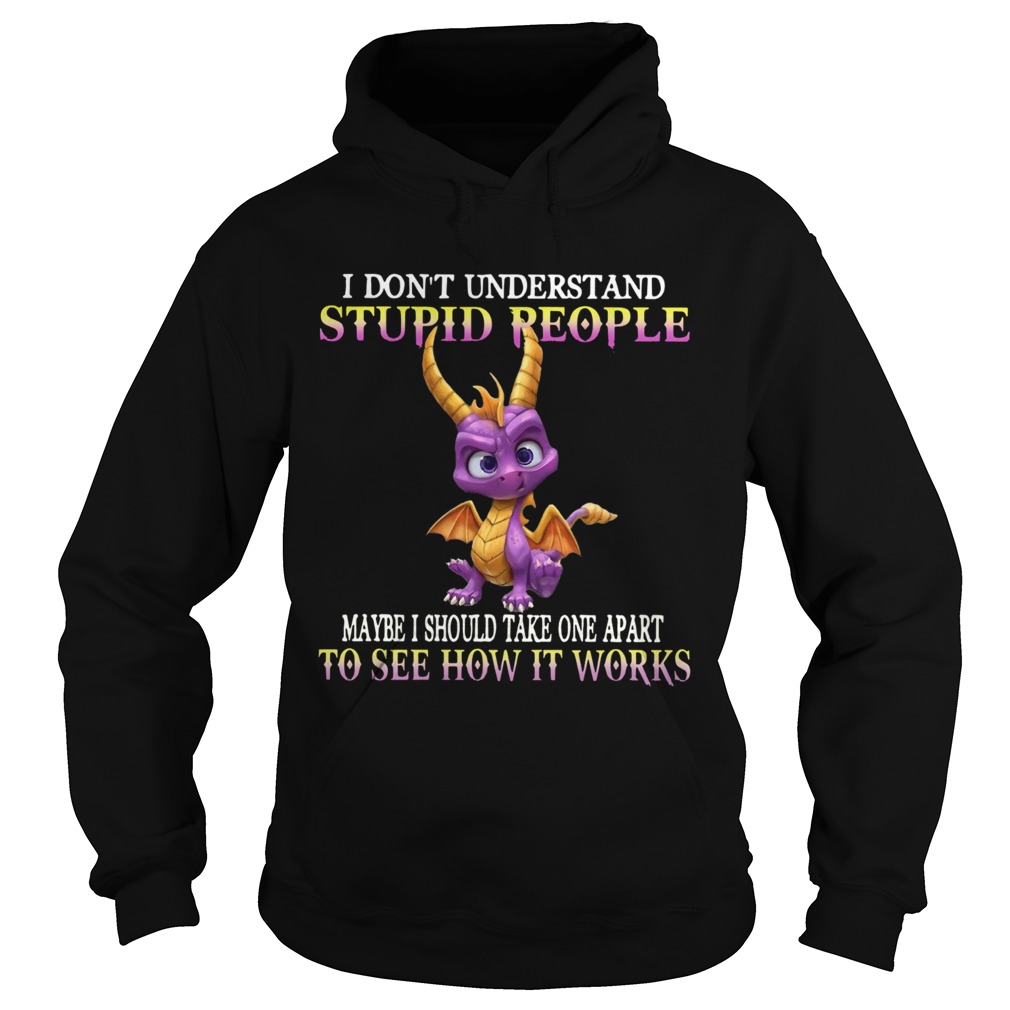 I Dont Understand Stupid People Maybe I Should Take One Apart To See How It Works Hoodie