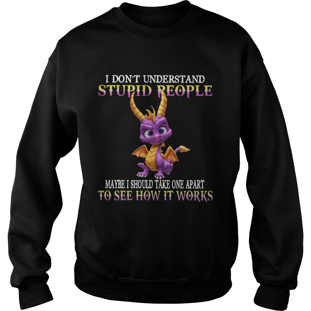 I Dont Understand Stupid People Maybe I Should Take One Apart To See How It Works shirt