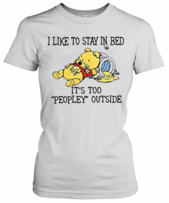 I Like To Stay In Bed It'S Too Peopley Outside Pooh Bear T-Shirt Classic Women's T-shirt