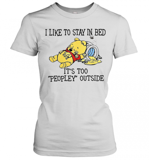 I Like To Stay In Bed It'S Too Peopley Outside Pooh Bear T-Shirt Classic Women's T-shirt