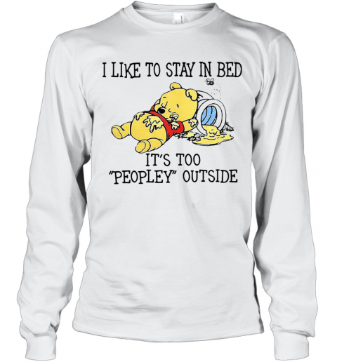 I Like To Stay In Bed It'S Too Peopley Outside Pooh Bear T-Shirt Long Sleeved T-shirt 