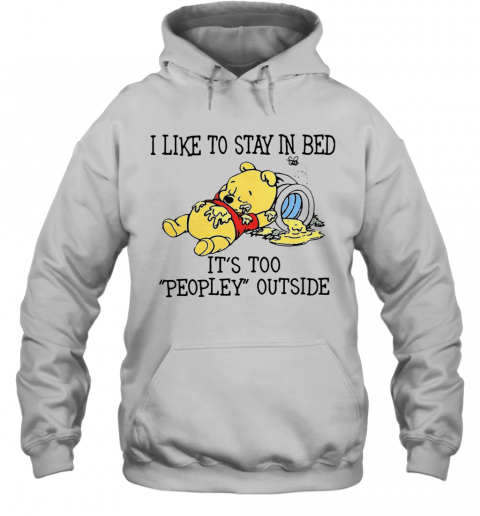 I Like To Stay In Bed It'S Too Peopley Outside Pooh Bear T-Shirt Unisex Hoodie