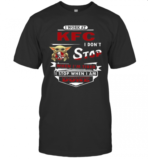 I Work At KFC I Don'T Stop When I'M Tired Baby Yoda T-Shirt