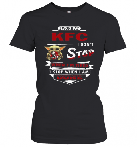 I Work At KFC I Don'T Stop When I'M Tired Baby Yoda T-Shirt Classic Women's T-shirt