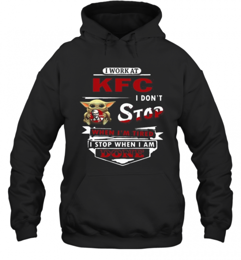 I Work At KFC I Don'T Stop When I'M Tired Baby Yoda T-Shirt Unisex Hoodie