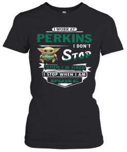 I Work At Perkins I Don'T Stop When I'M Tired Baby Yoda T-Shirt Classic Women's T-shirt