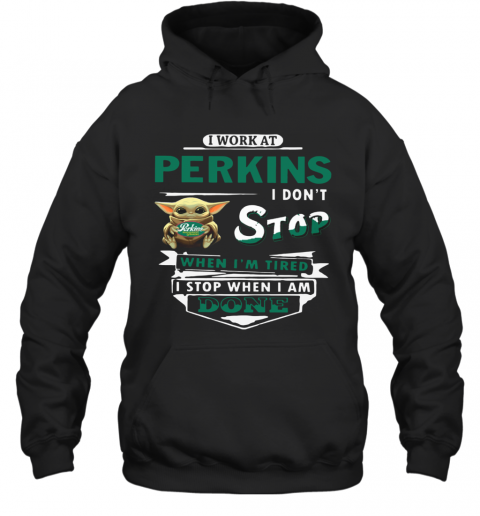 I Work At Perkins I Don'T Stop When I'M Tired Baby Yoda T-Shirt Unisex Hoodie