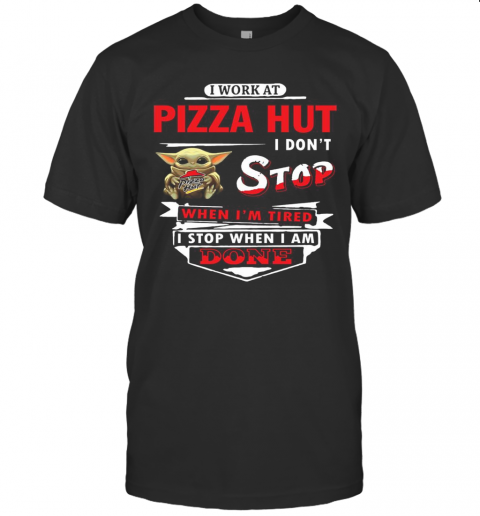 I Work At Pizza Hut I Don'T Stop Baby Yoda T-Shirt