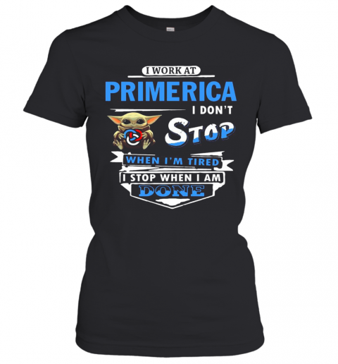 I Work At Primerica I Don'T Stop When I'M Tired Baby Yoda T-Shirt Classic Women's T-shirt