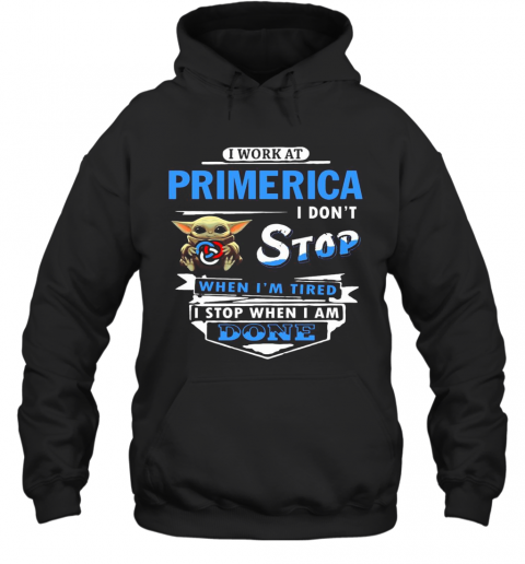 I Work At Primerica I Don'T Stop When I'M Tired Baby Yoda T-Shirt Unisex Hoodie