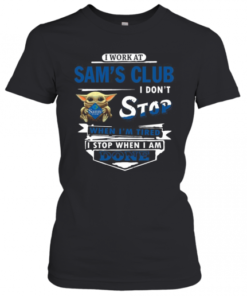 I Work At Sam'S Club I Don'T Stop When I'M Tired Baby Yoda T-Shirt Classic Women's T-shirt