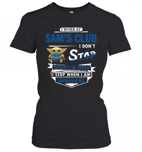 I Work At Sam'S Club I Don'T Stop When I'M Tired Baby Yoda T-Shirt Classic Women's T-shirt