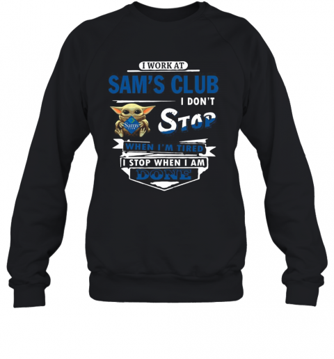 I Work At Sam'S Club I Don'T Stop When I'M Tired Baby Yoda T-Shirt Unisex Sweatshirt