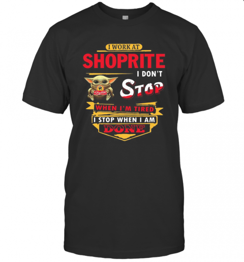 I Work At Shoprite I Don'T Stop When I'M Tired Baby Yoda T-Shirt