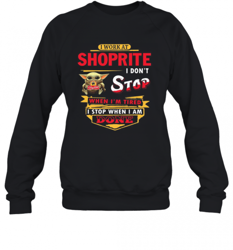 I Work At Shoprite I Don'T Stop When I'M Tired Baby Yoda T-Shirt Unisex Sweatshirt