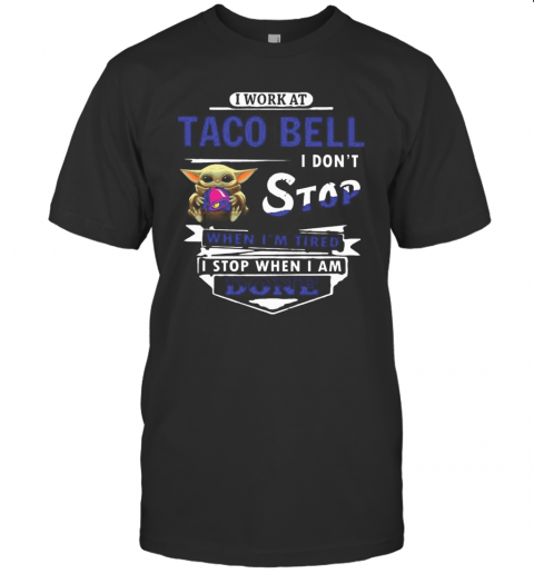 I Work At Taco Bell I Don'T Stop When I'M Tired Baby Yoda T-Shirt