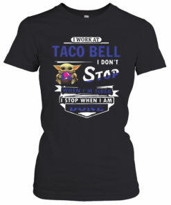 I Work At Taco Bell I Don'T Stop When I'M Tired Baby Yoda T-Shirt Classic Women's T-shirt