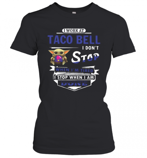 I Work At Taco Bell I Don'T Stop When I'M Tired Baby Yoda T-Shirt Classic Women's T-shirt