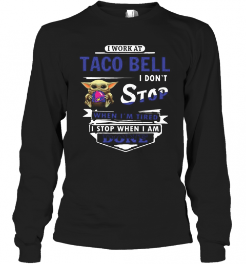 I Work At Taco Bell I Don'T Stop When I'M Tired Baby Yoda T-Shirt Long Sleeved T-shirt 