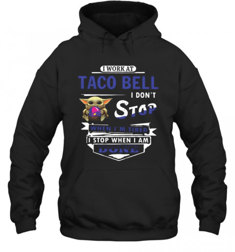 I Work At Taco Bell I Don'T Stop When I'M Tired Baby Yoda T-Shirt Unisex Hoodie