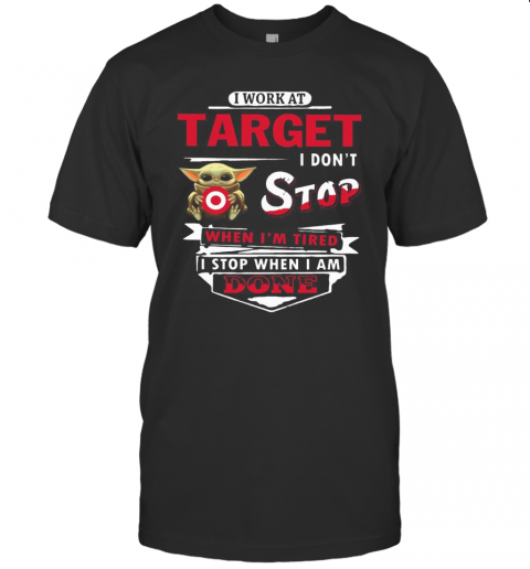 I Work At Target I Don'T Stop When I'M Tired Baby Yoda T-Shirt