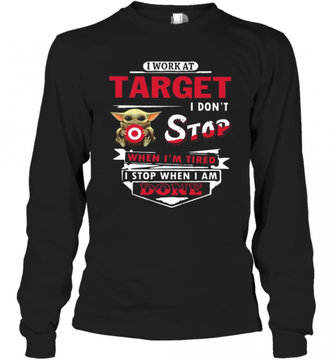 I Work At Target I Don'T Stop When I'M Tired Baby Yoda T-Shirt Long Sleeved T-shirt 