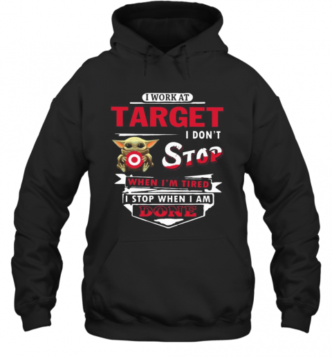 I Work At Target I Don'T Stop When I'M Tired Baby Yoda T-Shirt Unisex Hoodie