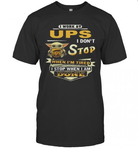 I Work At UPS I Don'T Stop When I'M Tired Baby Yoda T-Shirt