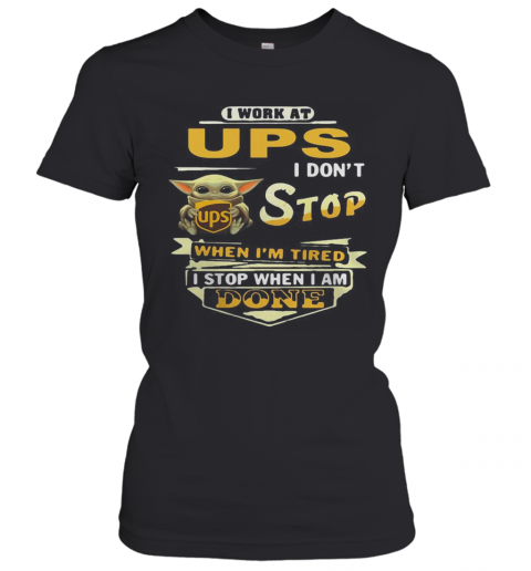 I Work At UPS I Don'T Stop When I'M Tired Baby Yoda T-Shirt Classic Women's T-shirt