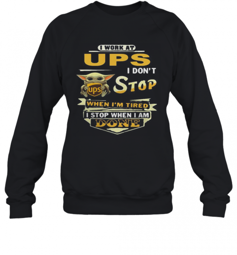 I Work At UPS I Don'T Stop When I'M Tired Baby Yoda T-Shirt Unisex Sweatshirt