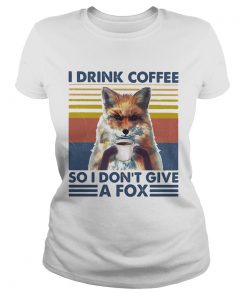 I drink coffee so i dont give a fox vintage retro  Classic Ladies