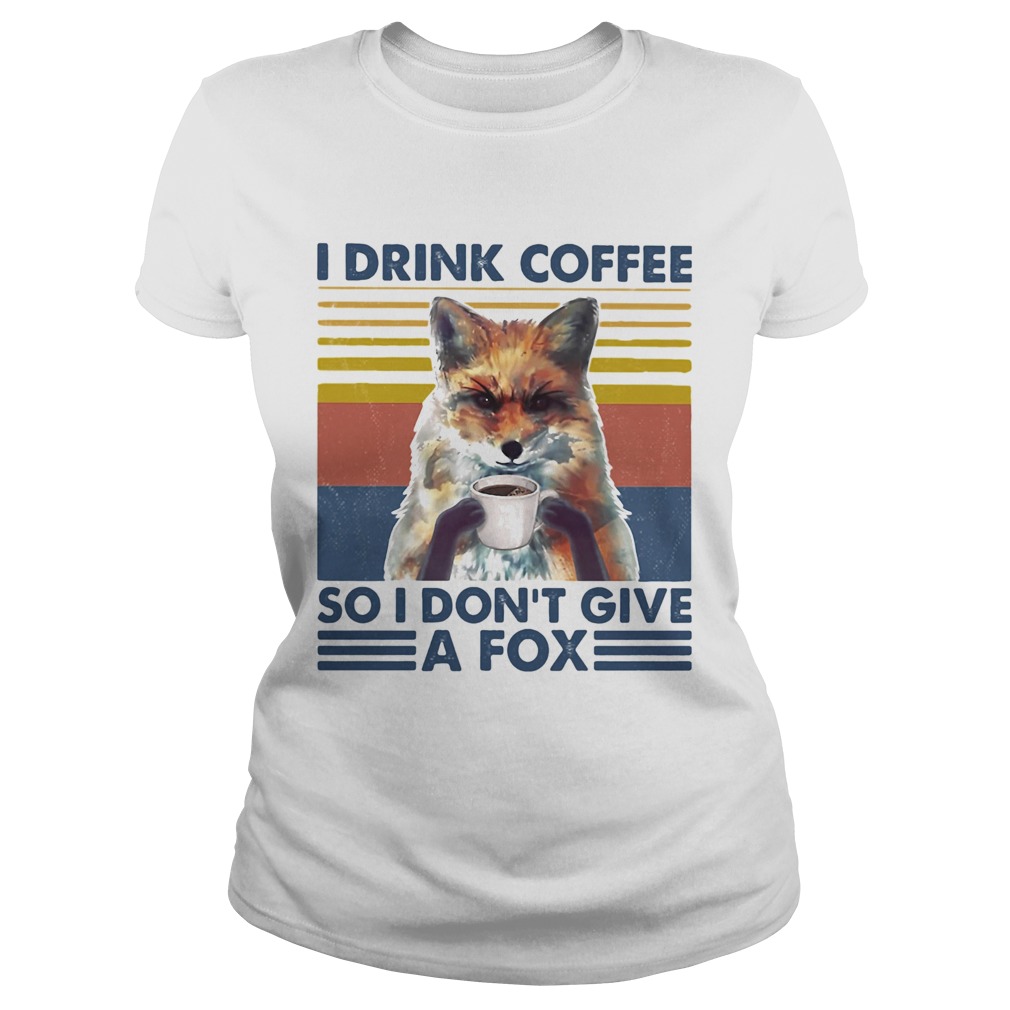 I drink coffee so i dont give a fox vintage retro Classic Ladies