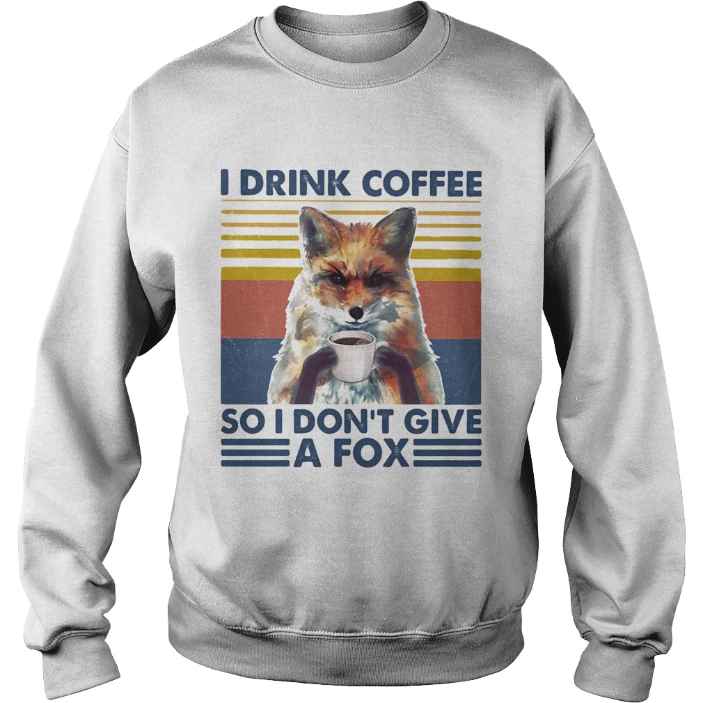 I drink coffee so i dont give a fox vintage retro Sweatshirt