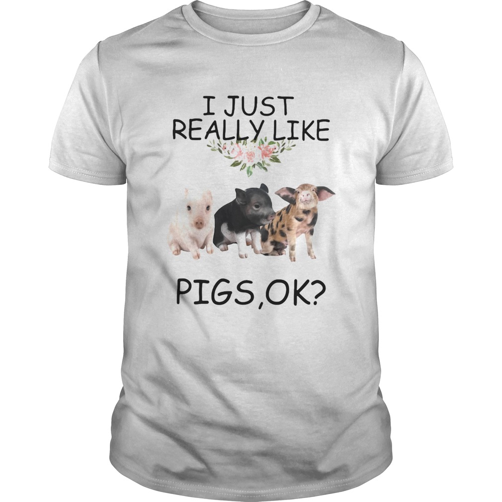 I just really like pigs ok shirt