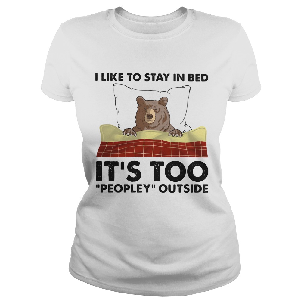 I like to stay in bed its too peopley outside Classic Ladies