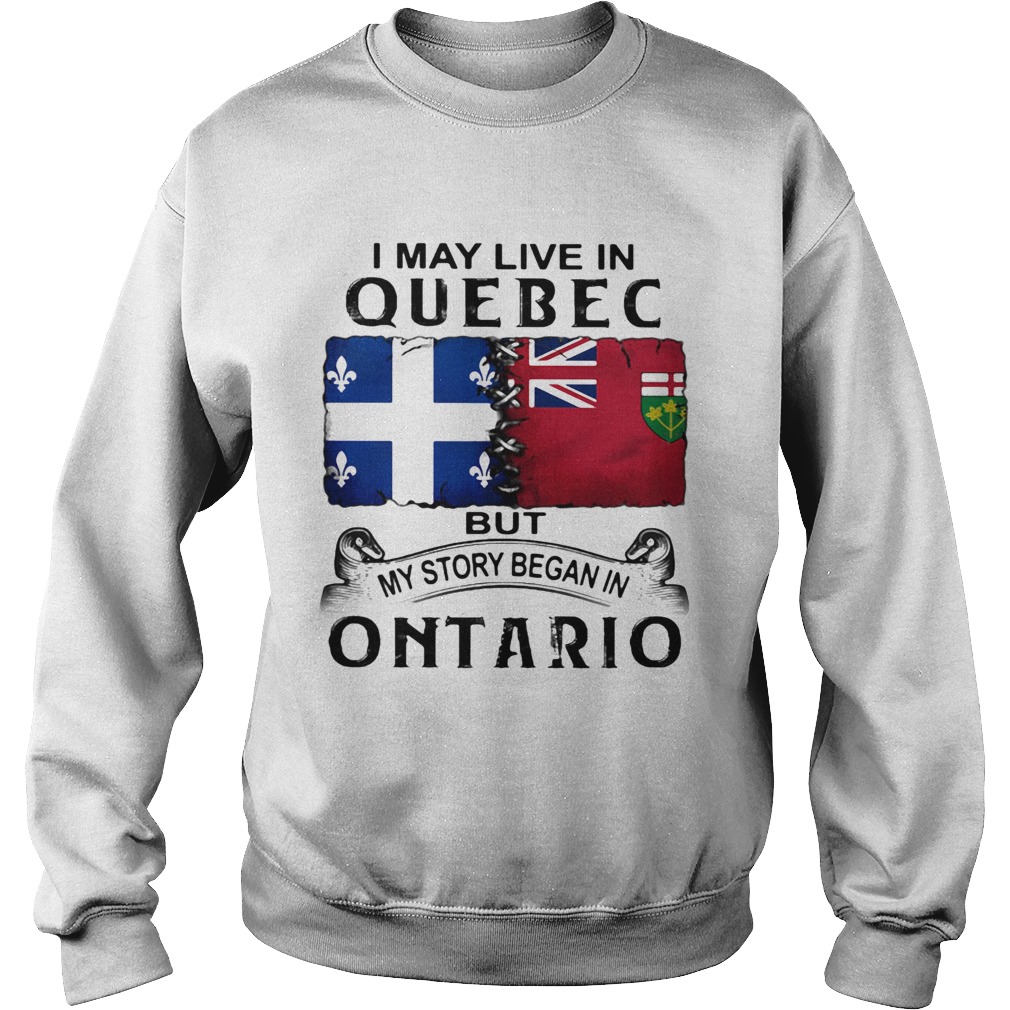 I may live quebec but my story began in ontario  Sweatshirt