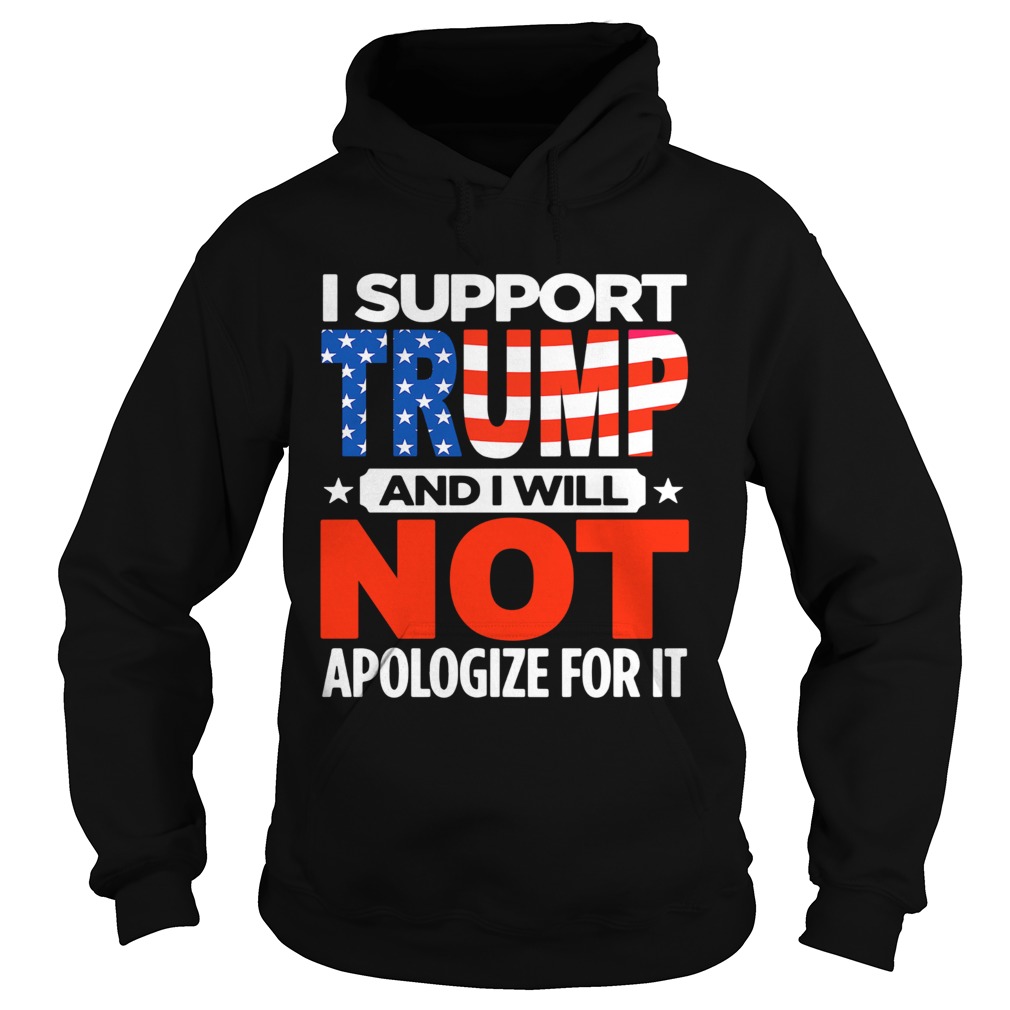 I support Trump and I will not apologize for it  Hoodie