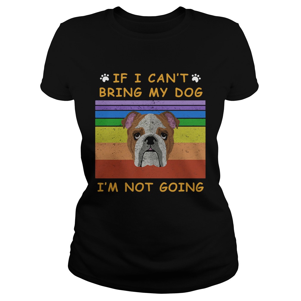 If I Cant Bring My Dog Im Not Going Footprint LGBT Vintage Retro Classic Ladies