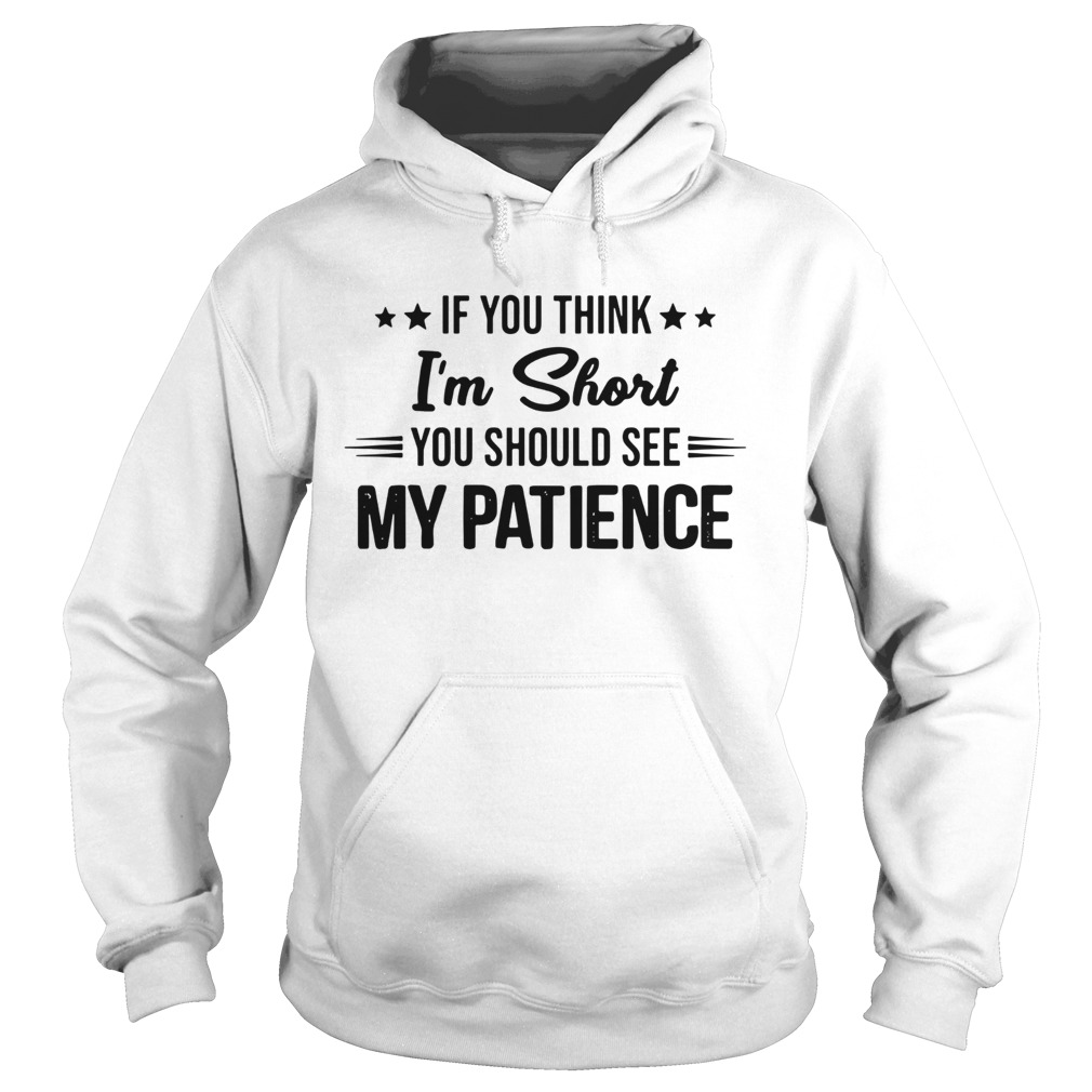 If you think Im short you should see my patience Hoodie