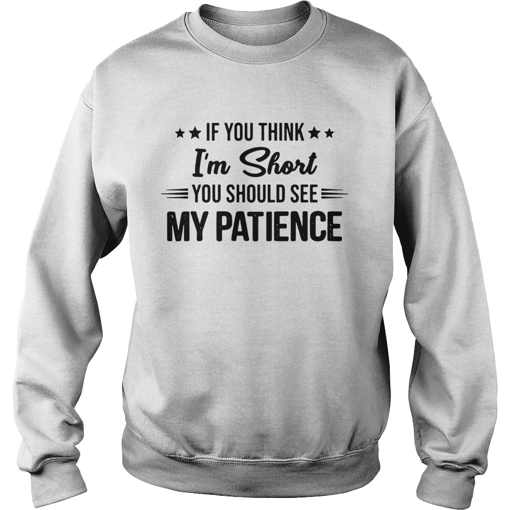 If you think Im short you should see my patience Sweatshirt