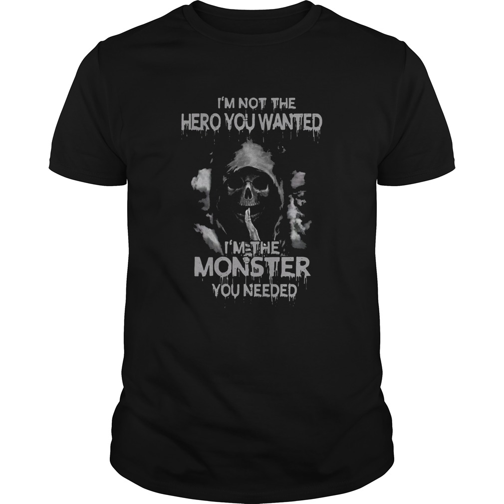 Im Not The Hero You Wanted Im The Monster You Needed shirt