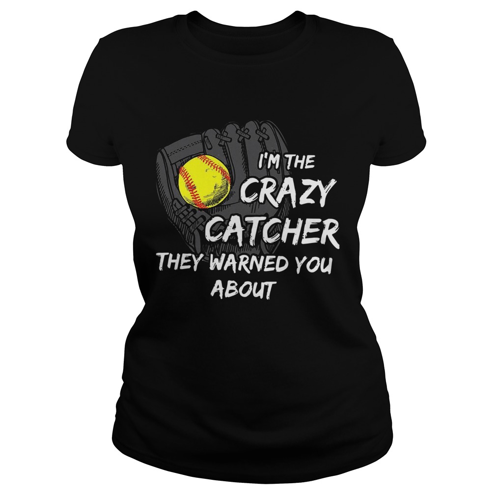 Im The Crazy Catcher They Warned You About Classic Ladies