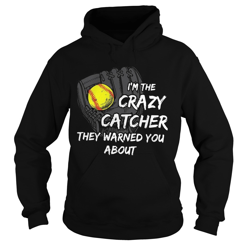 Im The Crazy Catcher They Warned You About Hoodie