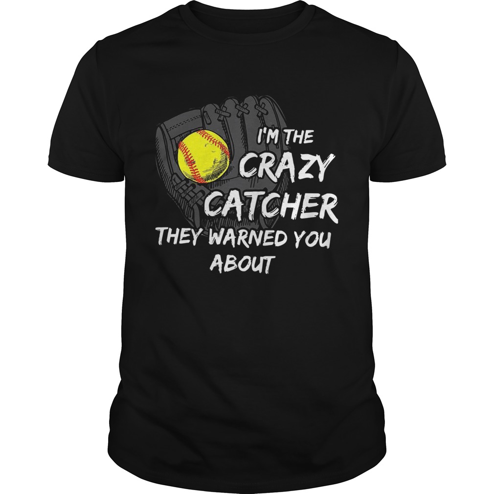 Im The Crazy Catcher They Warned You About shirt